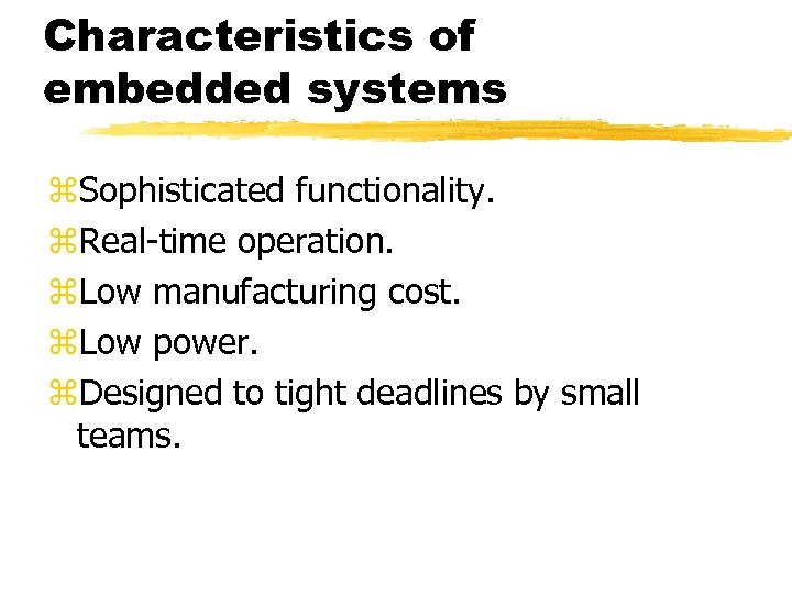 Characteristics of embedded systems z. Sophisticated functionality. z. Real-time operation. z. Low manufacturing cost.