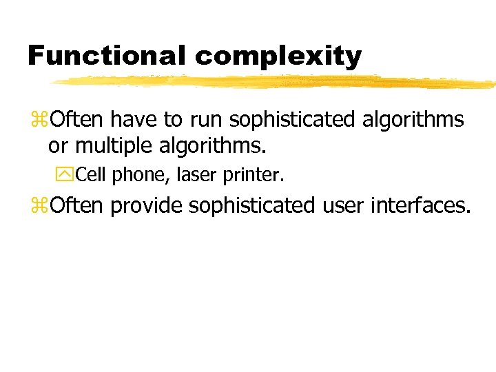 Functional complexity z. Often have to run sophisticated algorithms or multiple algorithms. y. Cell