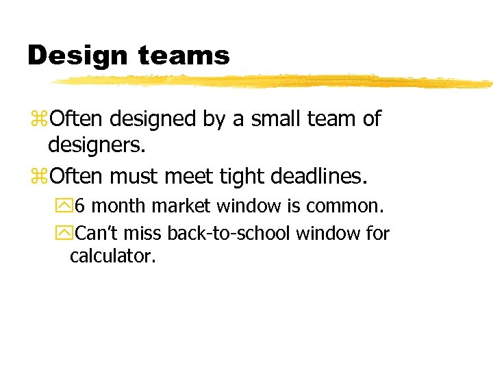 Design teams z. Often designed by a small team of designers. z. Often must