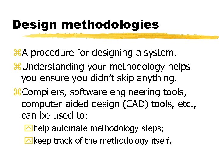 Design methodologies z. A procedure for designing a system. z. Understanding your methodology helps