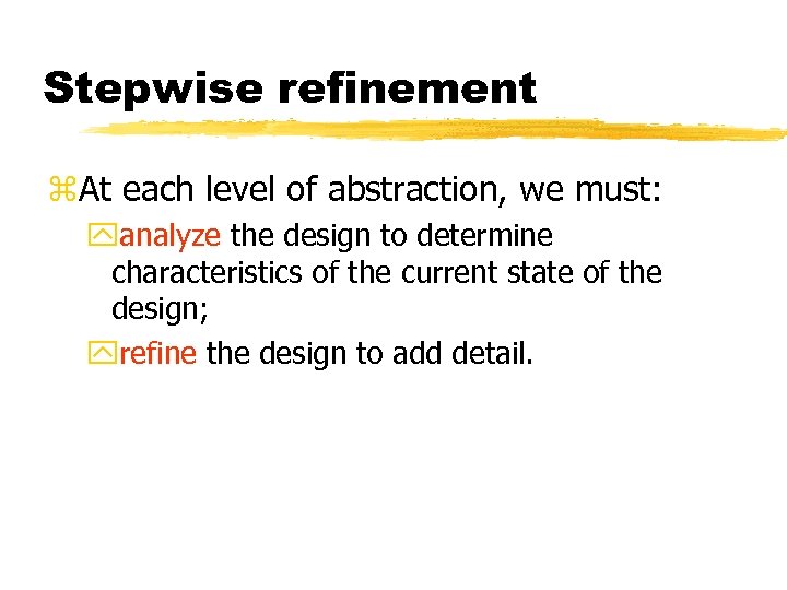 Stepwise refinement z. At each level of abstraction, we must: yanalyze the design to