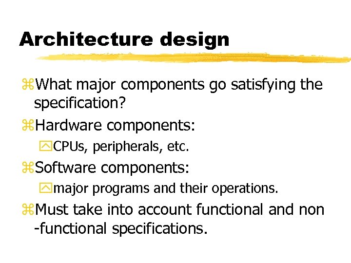 Architecture design z. What major components go satisfying the specification? z. Hardware components: y.
