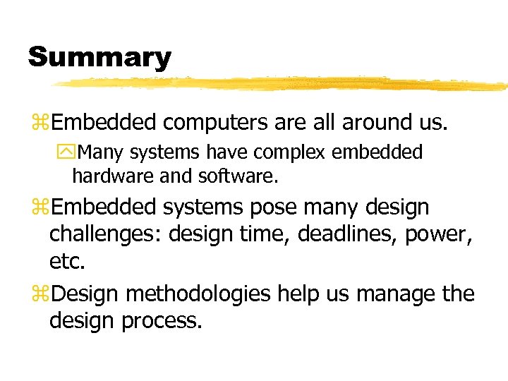 Summary z. Embedded computers are all around us. y. Many systems have complex embedded
