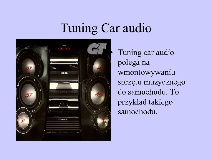 Tuning Car audio • Tuning car audio polega na wmontowywaniu sprzętu muzycznego do samochodu.