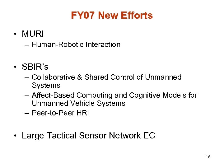 FY 07 New Efforts • MURI – Human-Robotic Interaction • SBIR’s – Collaborative &