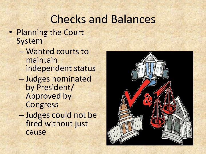 Checks and Balances • Planning the Court System – Wanted courts to maintain independent