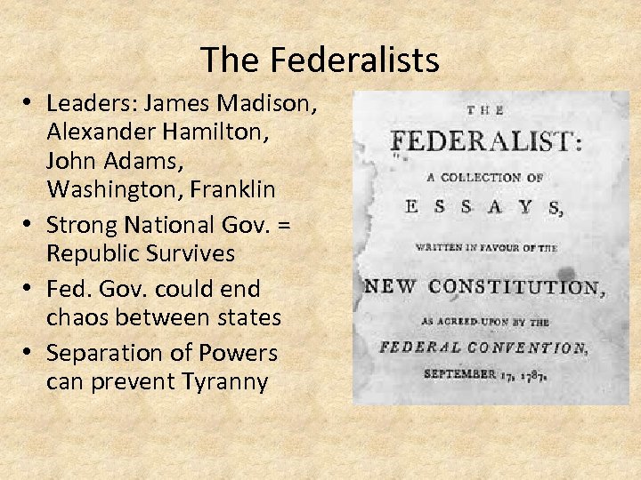 The Federalists • Leaders: James Madison, Alexander Hamilton, John Adams, Washington, Franklin • Strong