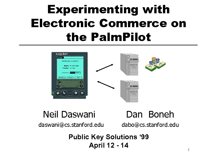 Experimenting with Electronic Commerce on the Palm. Pilot Neil Daswani daswani@cs. stanford. edu Dan