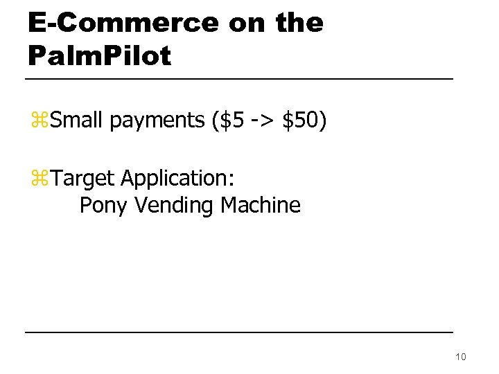 E-Commerce on the Palm. Pilot z. Small payments ($5 -> $50) z. Target Application: