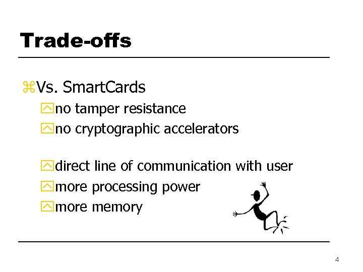 Trade-offs z. Vs. Smart. Cards yno tamper resistance yno cryptographic accelerators ydirect line of