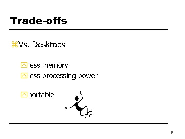 Trade-offs z. Vs. Desktops yless memory yless processing power yportable 5 
