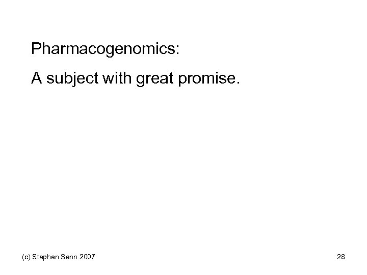 Pharmacogenomics: A subject with great promise. (c) Stephen Senn 2007 28 