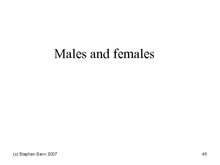 Males and females (c) Stephen Senn 2007 46 
