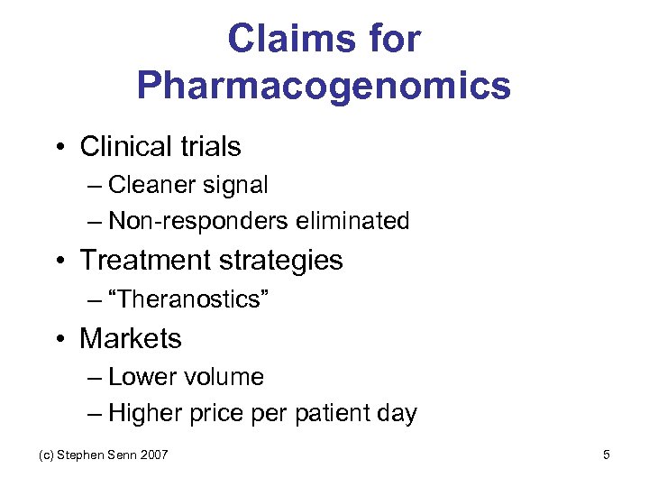 Claims for Pharmacogenomics • Clinical trials – Cleaner signal – Non-responders eliminated • Treatment