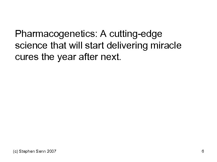 Pharmacogenetics: A cutting-edge science that will start delivering miracle cures the year after next.