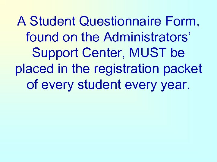 A Student Questionnaire Form, found on the Administrators’ Support Center, MUST be placed in