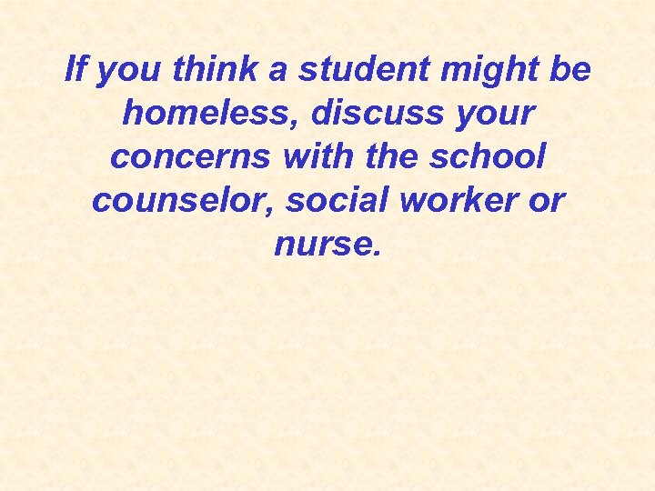 If you think a student might be homeless, discuss your concerns with the school