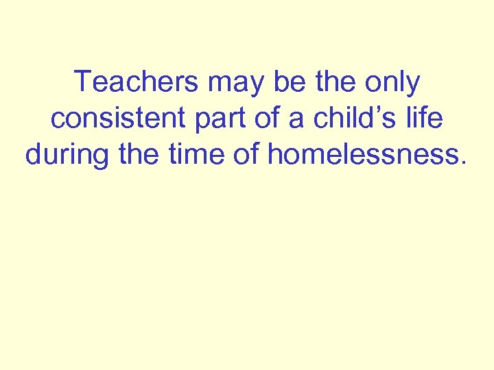 Teachers may be the only consistent part of a child’s life during the time