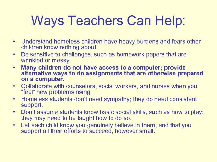 Ways Teachers Can Help: • Understand homeless children have heavy burdens and fears other