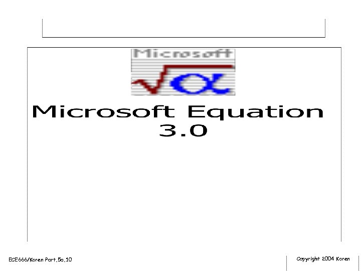 ECE 666/Koren Part. 5 a. 10 Copyright 2004 Koren 