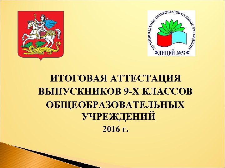 ИТОГОВАЯ АТТЕСТАЦИЯ ВЫПУСКНИКОВ 9 -Х КЛАССОВ ОБЩЕОБРАЗОВАТЕЛЬНЫХ УЧРЕЖДЕНИЙ 2016 г. 