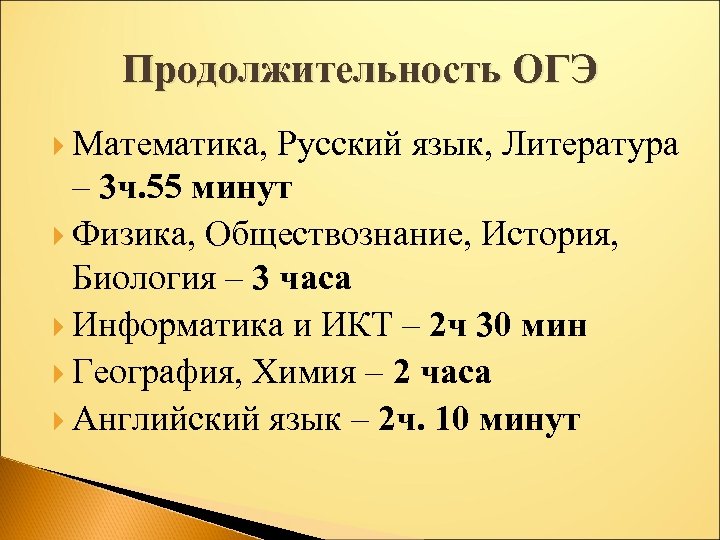 Продолжительность ОГЭ Математика, Русский язык, Литература – 3 ч. 55 минут Физика, Обществознание, История,