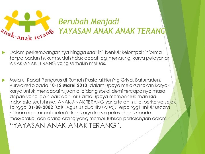 Berubah Menjadi YAYASAN ANAK TERANG Dalam perkembangannya hingga saat ini, bentuk kelompok informal tanpa