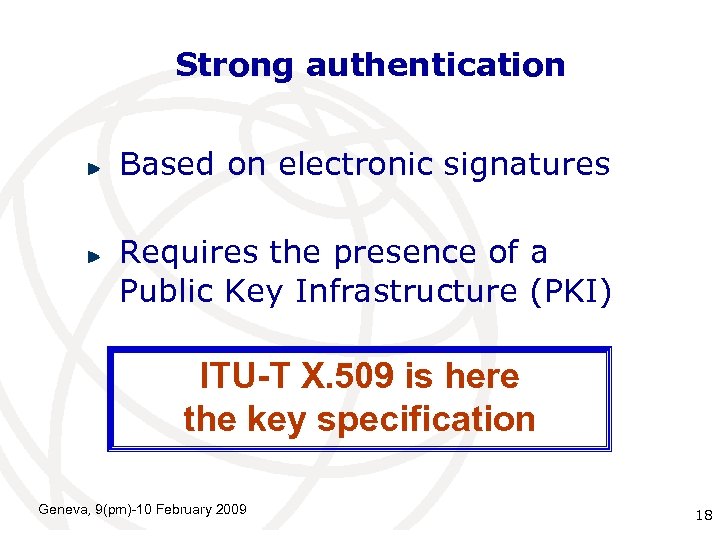 Strong authentication Based on electronic signatures Requires the presence of a Public Key Infrastructure