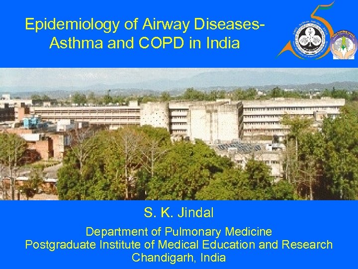 Epidemiology of Airway Diseases. Asthma and COPD in India S. K. Jindal Department of