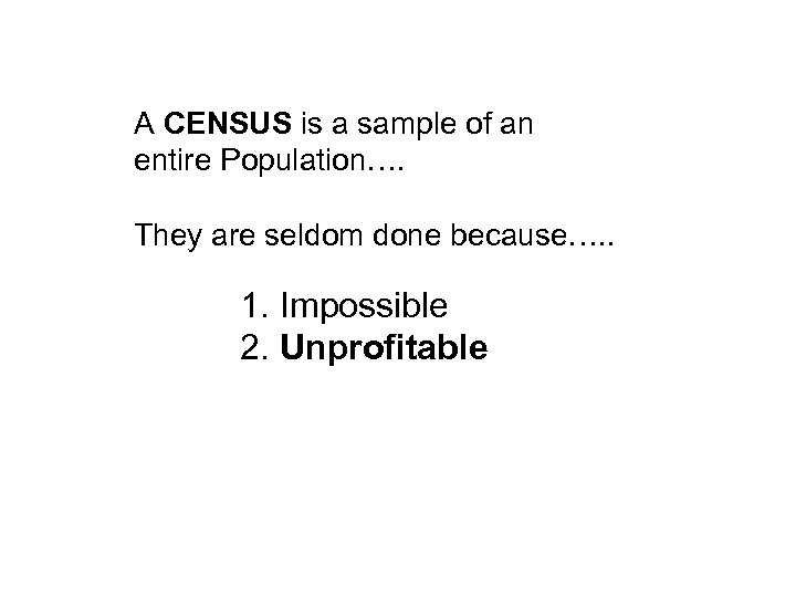 A CENSUS is a sample of an entire Population…. They are seldom done because….