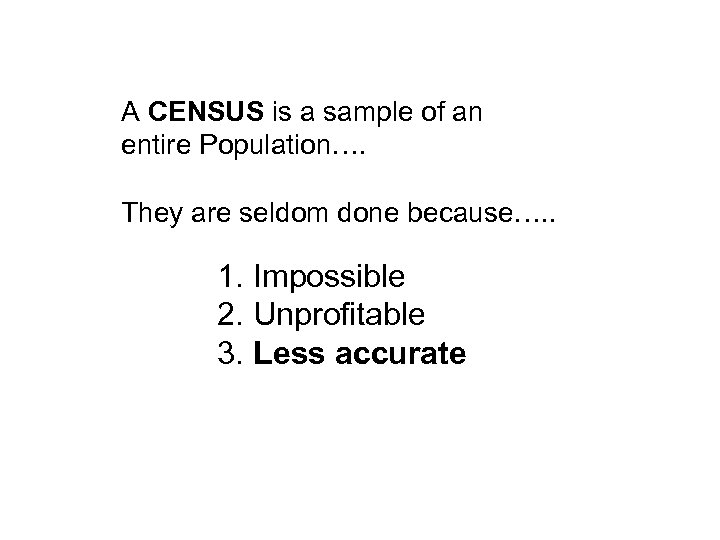 A CENSUS is a sample of an entire Population…. They are seldom done because….