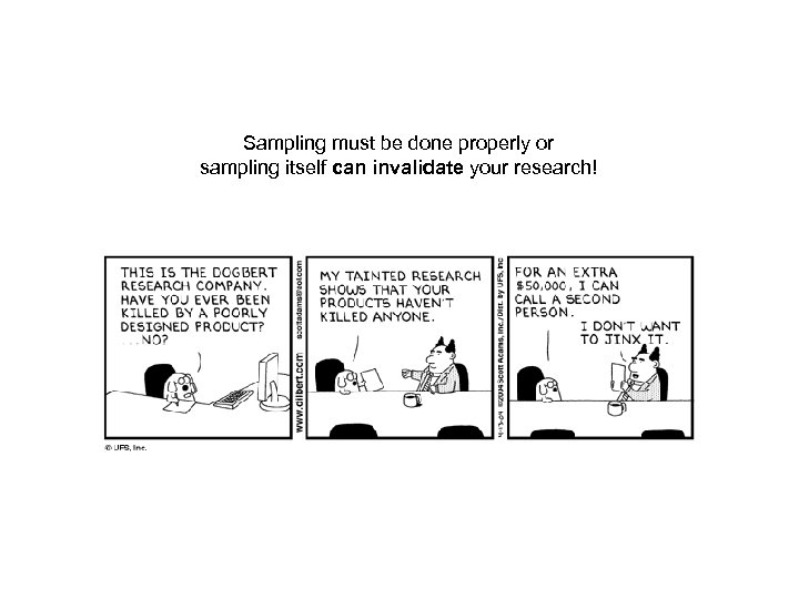 Sampling must be done properly or sampling itself can invalidate your research! 