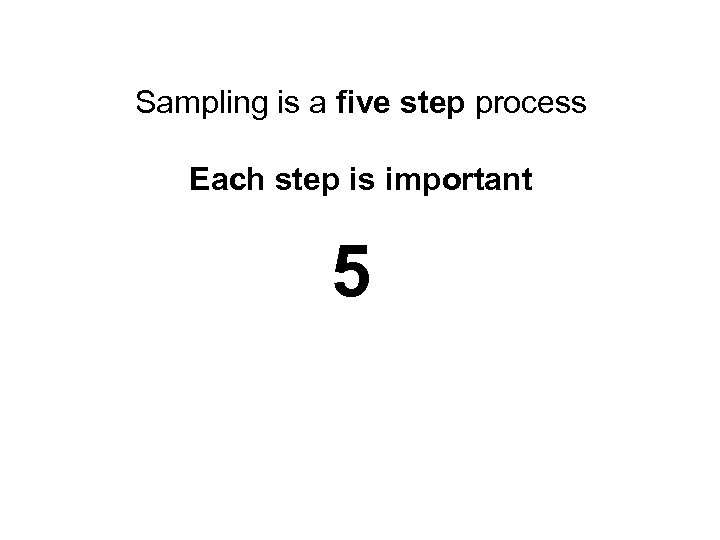 Sampling is a five step process Each step is important 5 