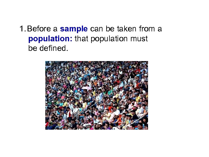 1. Before a sample can be taken from a population: that population must be