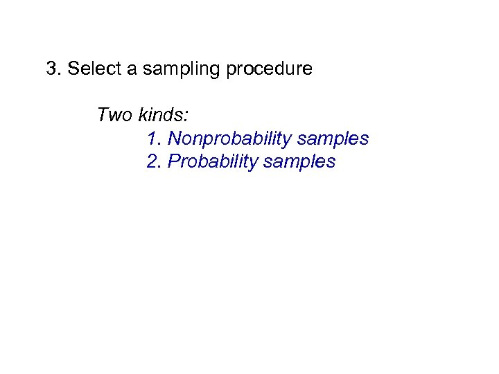 3. Select a sampling procedure Two kinds: 1. Nonprobability samples 2. Probability samples 