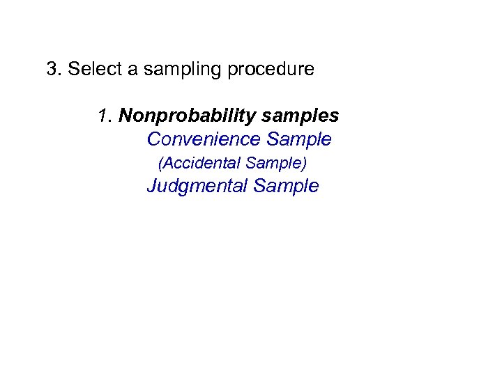 3. Select a sampling procedure 1. Nonprobability samples Convenience Sample (Accidental Sample) Judgmental Sample