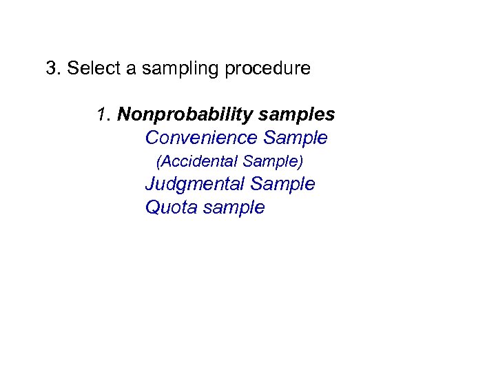 3. Select a sampling procedure 1. Nonprobability samples Convenience Sample (Accidental Sample) Judgmental Sample
