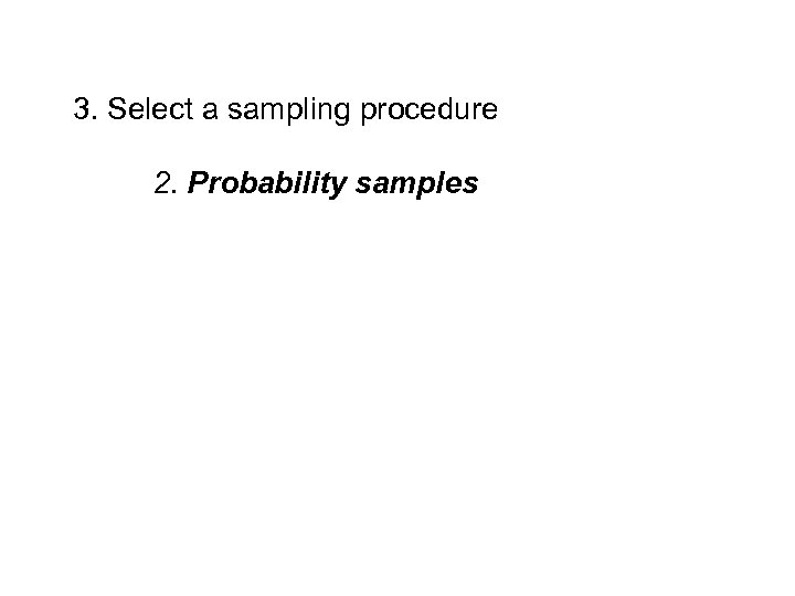 3. Select a sampling procedure 2. Probability samples 