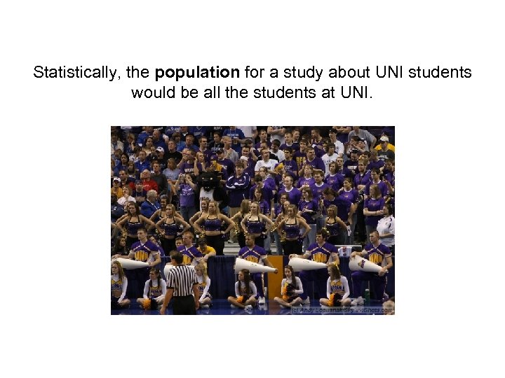 Statistically, the population for a study about UNI students would be all the students