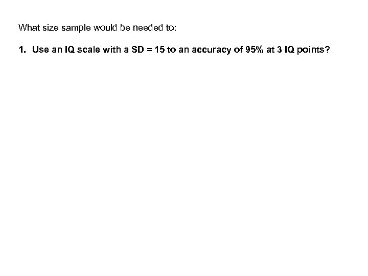 What size sample would be needed to: 1. Use an IQ scale with a
