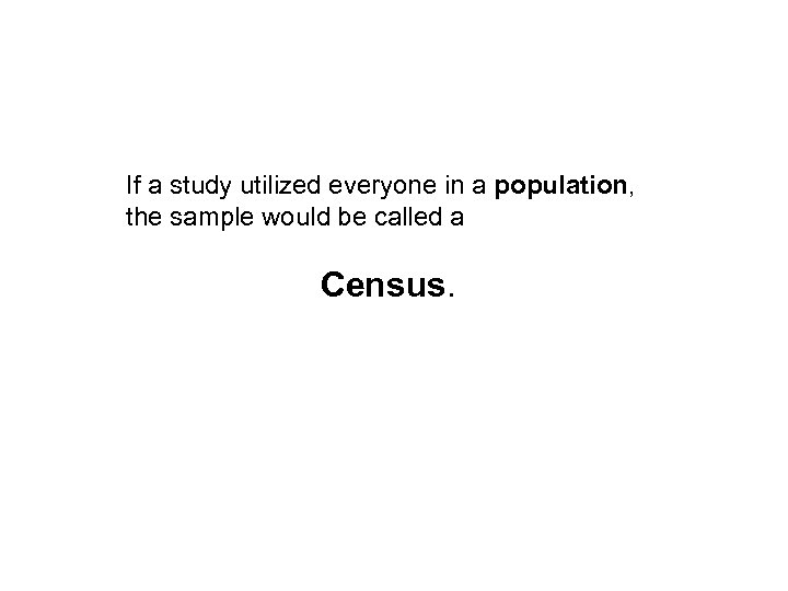 If a study utilized everyone in a population, the sample would be called a