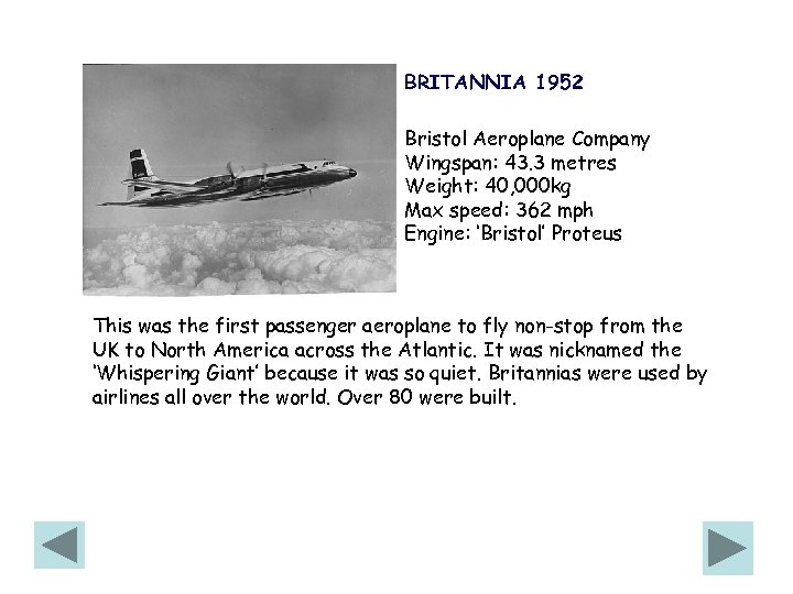 BRITANNIA 1952 Bristol Aeroplane Company Wingspan: 43. 3 metres Weight: 40, 000 kg Max