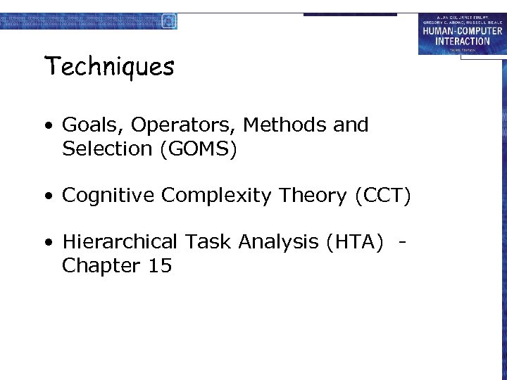 Techniques • Goals, Operators, Methods and Selection (GOMS) • Cognitive Complexity Theory (CCT) •