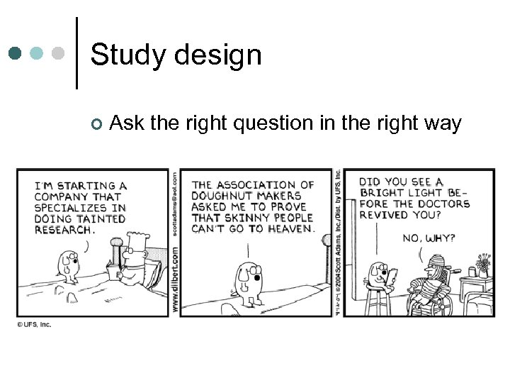 Study design ¢ Ask the right question in the right way 