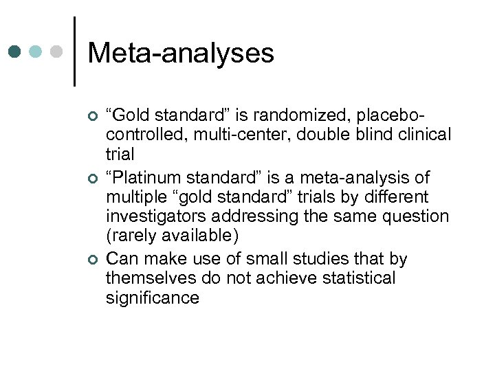 Meta-analyses ¢ ¢ ¢ “Gold standard” is randomized, placebocontrolled, multi-center, double blind clinical trial