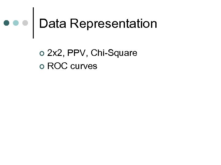 Data Representation 2 x 2, PPV, Chi-Square ¢ ROC curves ¢ 