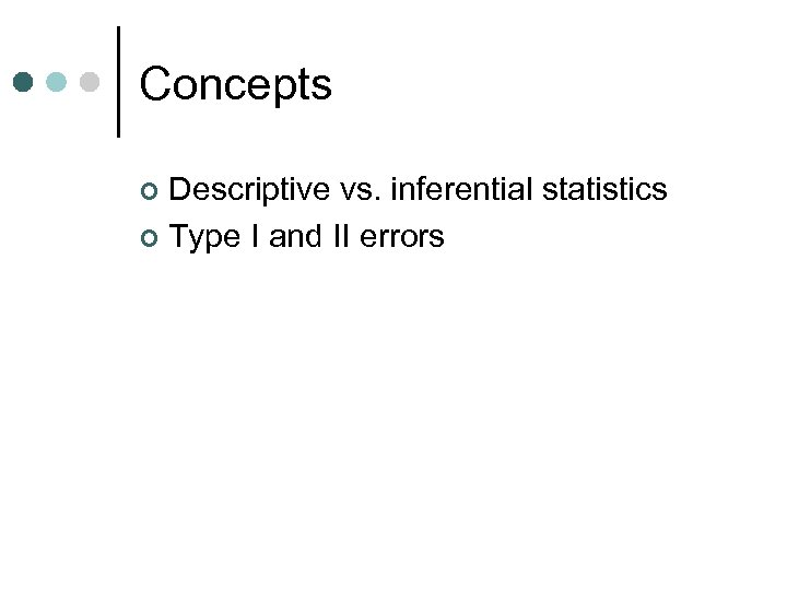 Concepts Descriptive vs. inferential statistics ¢ Type I and II errors ¢ 