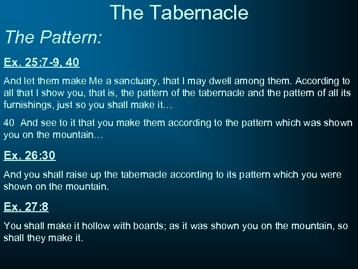The Tabernacle The Pattern: Ex. 25: 7 -9, 40 And let them make Me
