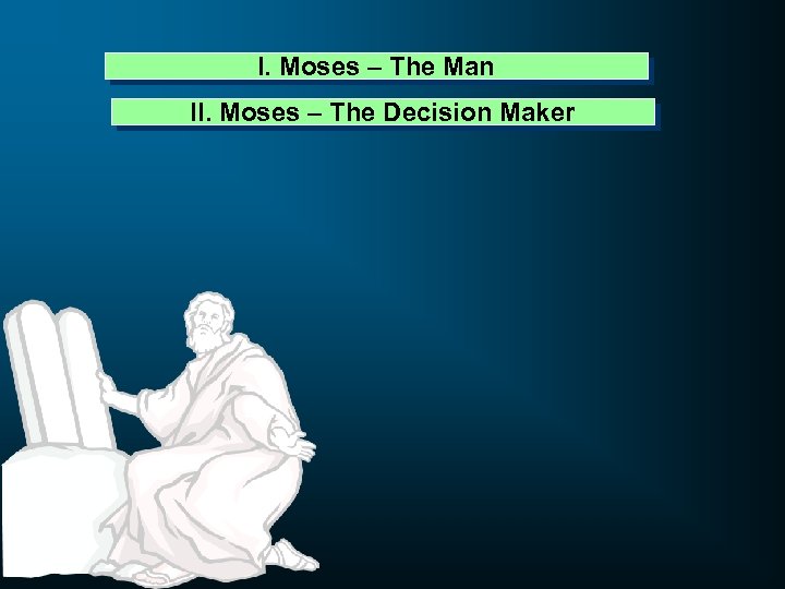I. Moses – The Man II. Moses – The Decision Maker 