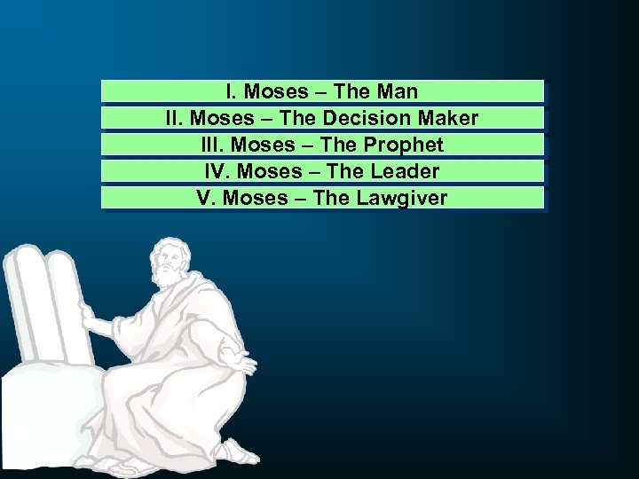 I. Moses – The Man II. Moses – The Decision Maker III. Moses –